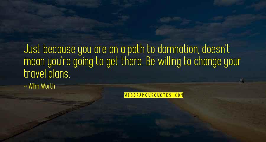 Willing Quotes Quotes By Wllm Worth: Just because you are on a path to