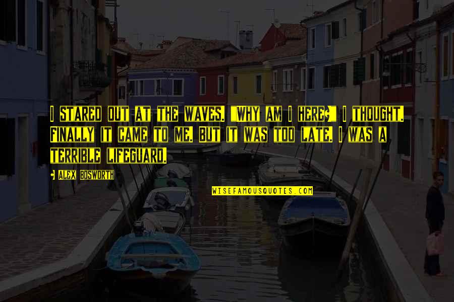 Willing Things To Happen Quotes By Alex Bosworth: I stared out at the waves. "Why am