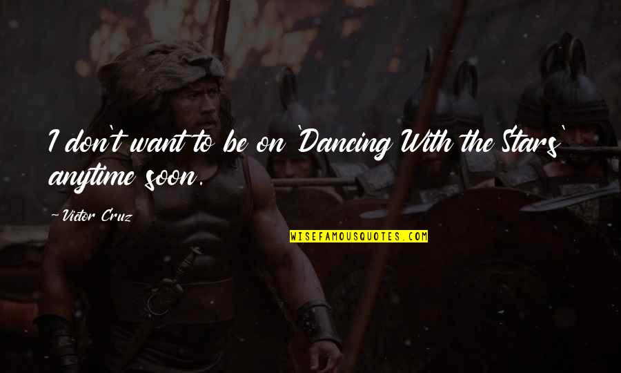 Willing Things To Happen Quotes By Victor Cruz: I don't want to be on 'Dancing With