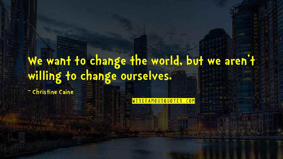 Willing To Change Quotes By Christine Caine: We want to change the world, but we
