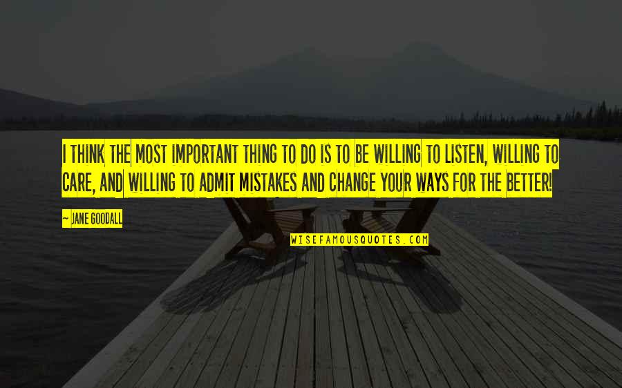 Willing To Change Quotes By Jane Goodall: I think the most important thing to do