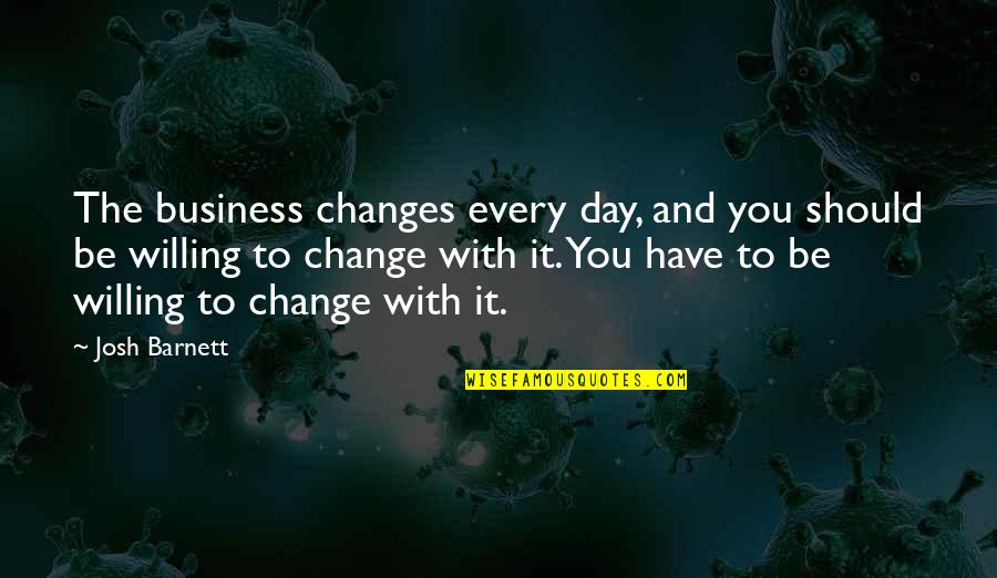 Willing To Change Quotes By Josh Barnett: The business changes every day, and you should
