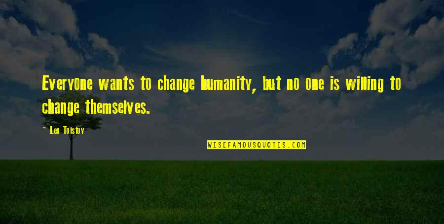 Willing To Change Quotes By Leo Tolstoy: Everyone wants to change humanity, but no one