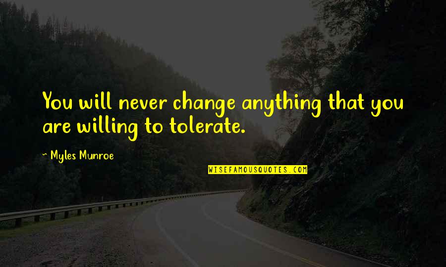Willing To Change Quotes By Myles Munroe: You will never change anything that you are
