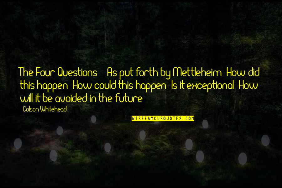 Willing To Do Anything For Someone Quotes By Colson Whitehead: The Four Questions?" "As put forth by Mettleheim: