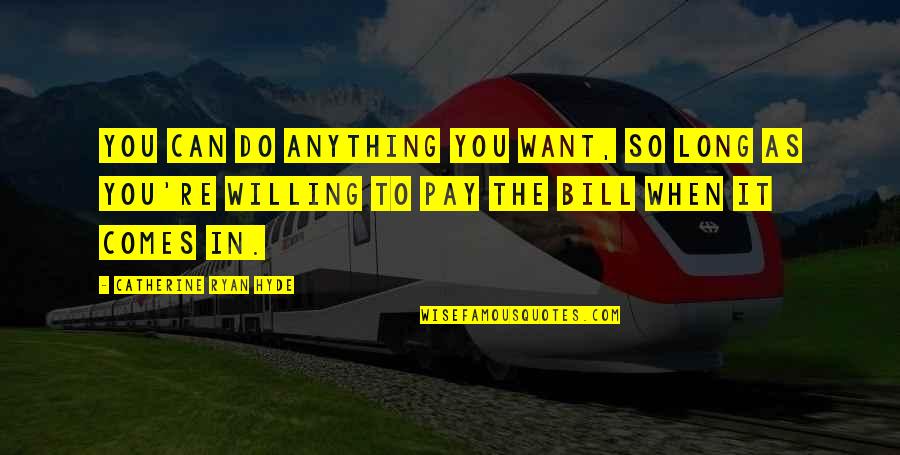 Willing To Do Anything For You Quotes By Catherine Ryan Hyde: You can do anything you want, so long