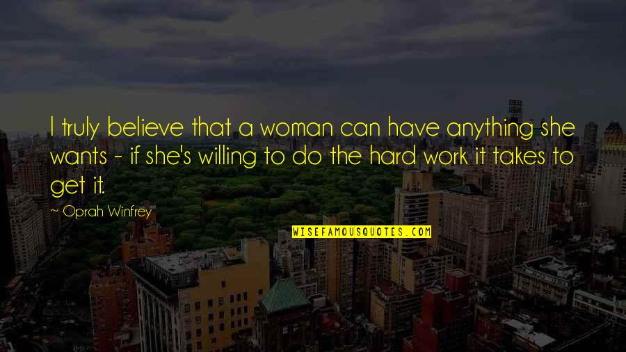Willing To Do Anything For You Quotes By Oprah Winfrey: I truly believe that a woman can have