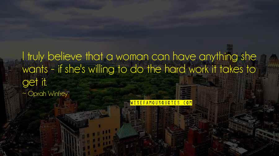 Willing To Do Anything For You Quotes By Oprah Winfrey: I truly believe that a woman can have Willing To Do Anything For You Quotes By Oprah Winfrey: I truly believe that a woman can have