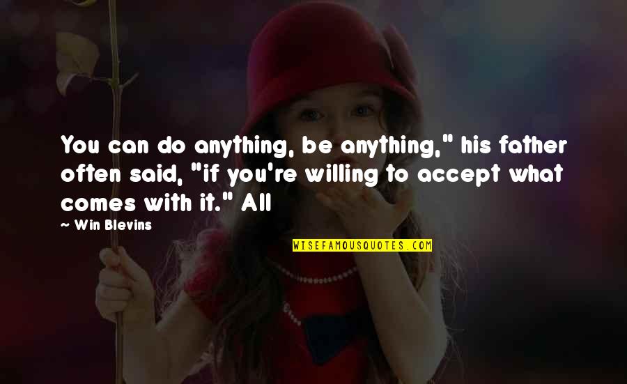 Willing To Do Anything For You Quotes By Win Blevins: You can do anything, be anything," his father