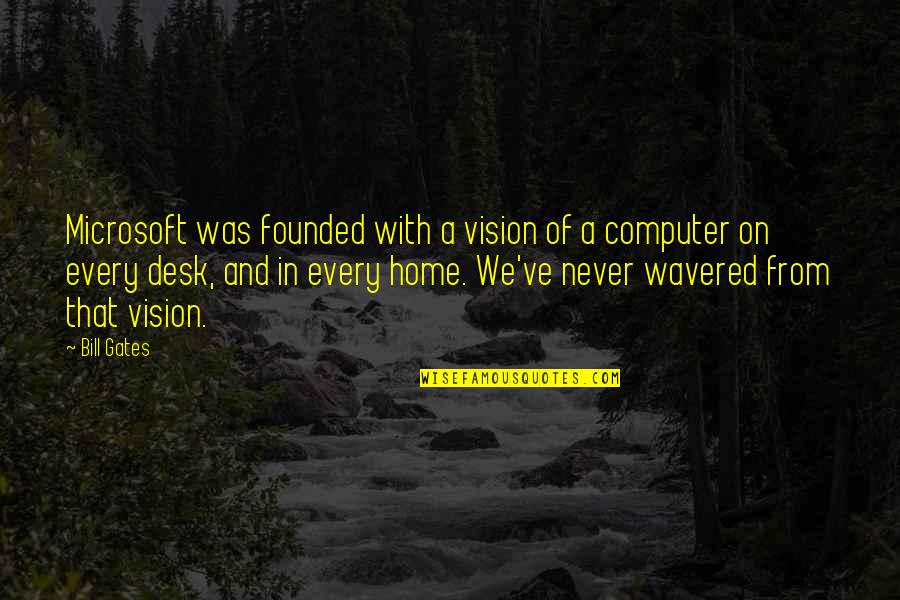 Willing To Feel It Quotes By Bill Gates: Microsoft was founded with a vision of a