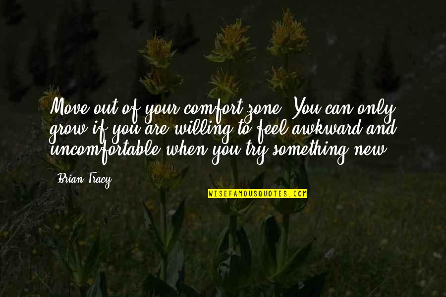 Willing To Feel It Quotes By Brian Tracy: Move out of your comfort zone. You can Willing To Feel It Quotes By Brian Tracy: Move out of your comfort zone. You can