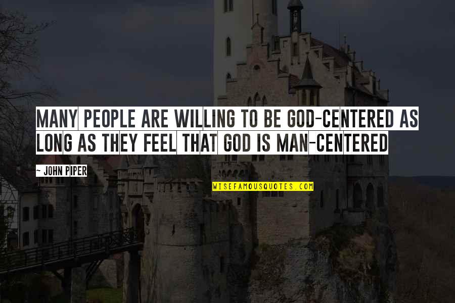 Willing To Feel It Quotes By John Piper: Many people are willing to be God-centered as Willing To Feel It Quotes By John Piper: Many people are willing to be God-centered as