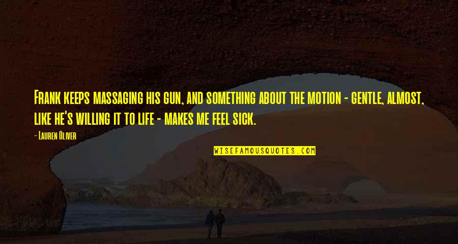 Willing To Feel It Quotes By Lauren Oliver: Frank keeps massaging his gun, and something about Willing To Feel It Quotes By Lauren Oliver: Frank keeps massaging his gun, and something about