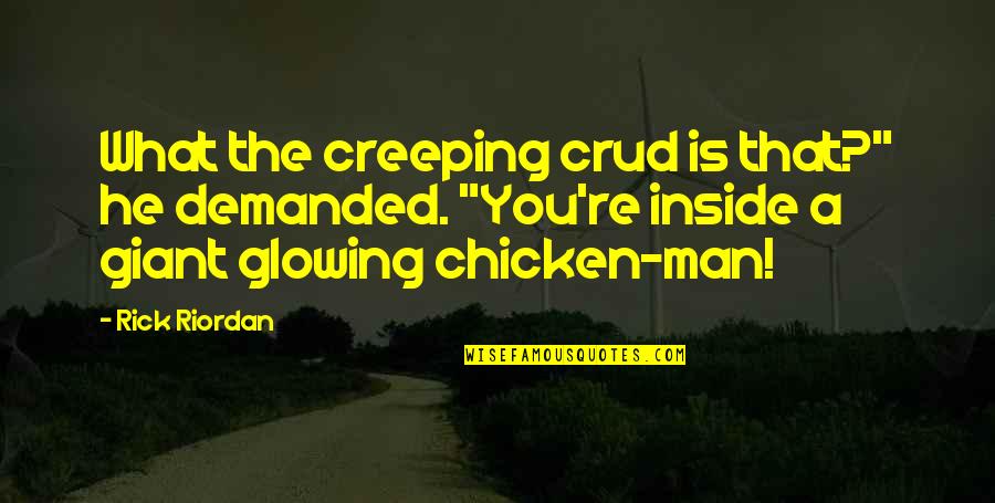 Willing To Feel It Quotes By Rick Riordan: What the creeping crud is that?" he demanded. Willing To Feel It Quotes By Rick Riordan: What the creeping crud is that?" he demanded.