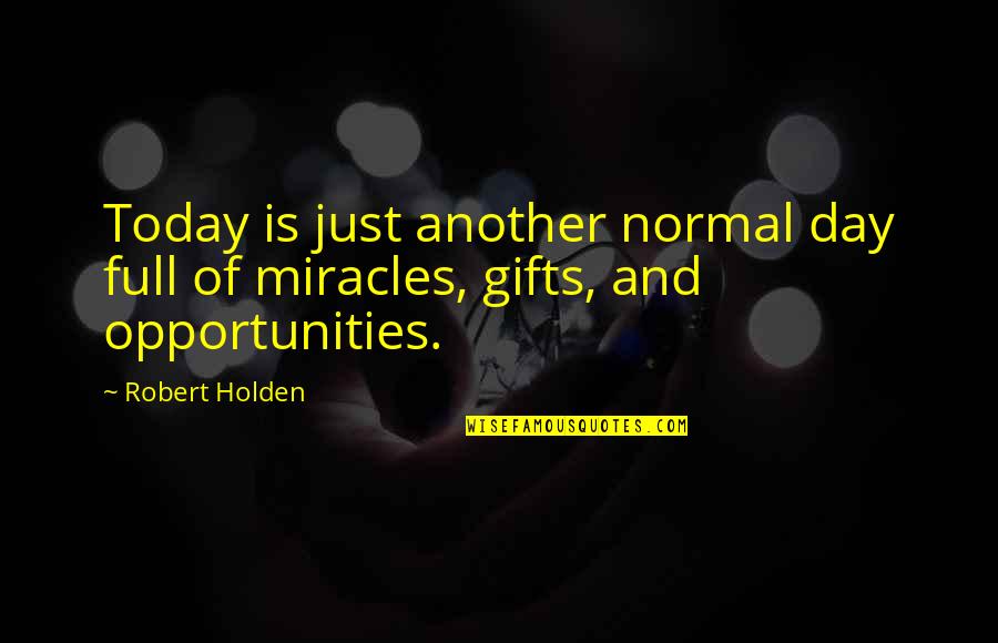 Willing To Feel It Quotes By Robert Holden: Today is just another normal day full of