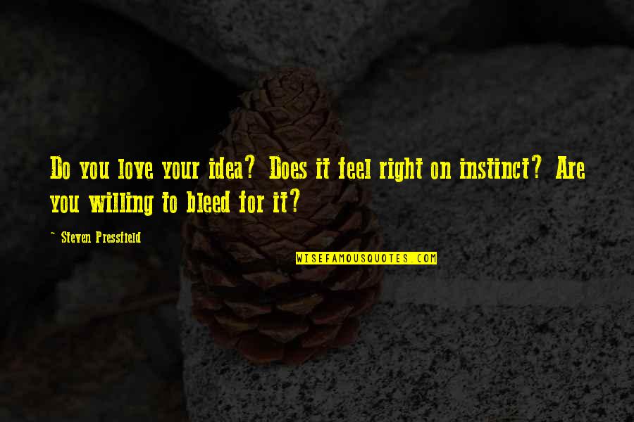 Willing To Feel It Quotes By Steven Pressfield: Do you love your idea? Does it feel Willing To Feel It Quotes By Steven Pressfield: Do you love your idea? Does it feel