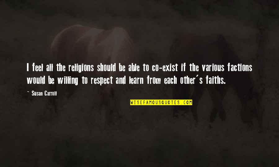 Willing To Feel It Quotes By Susan Carroll: I feel all the religions should be able Willing To Feel It Quotes By Susan Carroll: I feel all the religions should be able