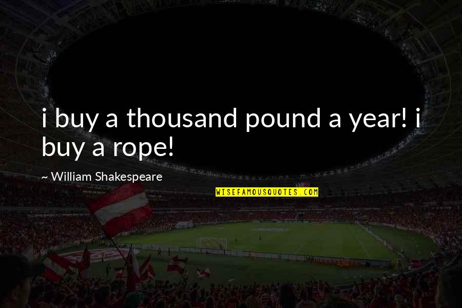 Willing To Feel It Quotes By William Shakespeare: i buy a thousand pound a year! i Willing To Feel It Quotes By William Shakespeare: i buy a thousand pound a year! i