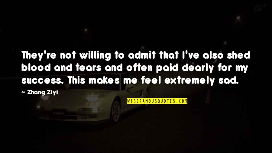 Willing To Feel It Quotes By Zhang Ziyi: They're not willing to admit that I've also Willing To Feel It Quotes By Zhang Ziyi: They're not willing to admit that I've also