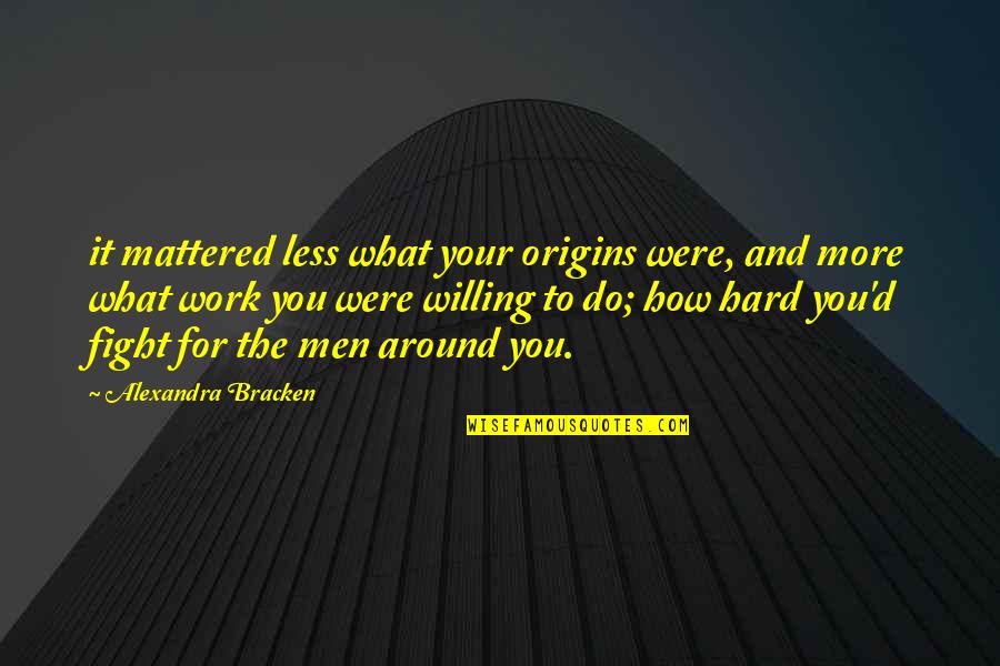 Willing To Fight For You Quotes By Alexandra Bracken: it mattered less what your origins were, and