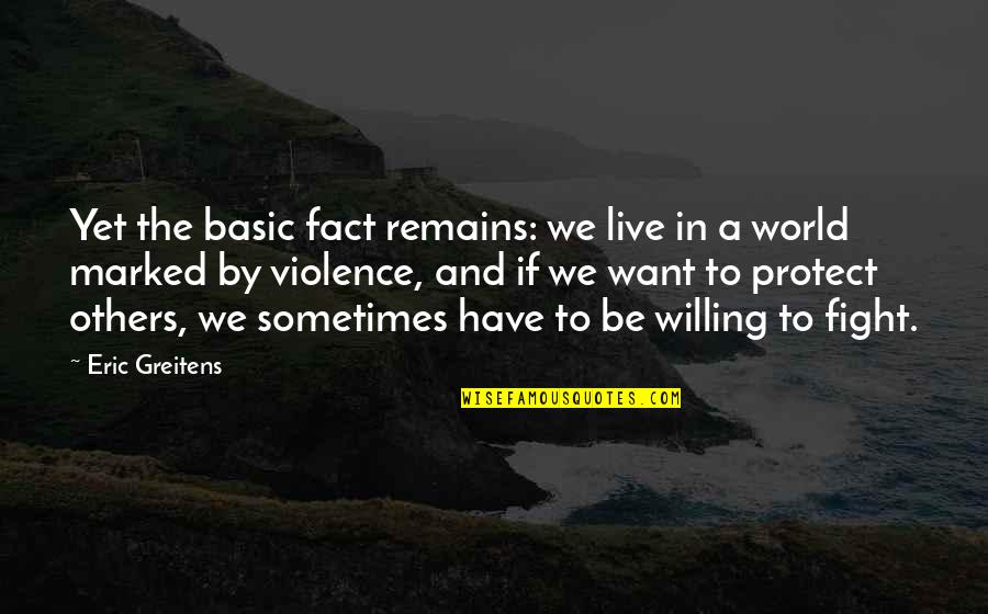 Willing To Fight For You Quotes By Eric Greitens: Yet the basic fact remains: we live in