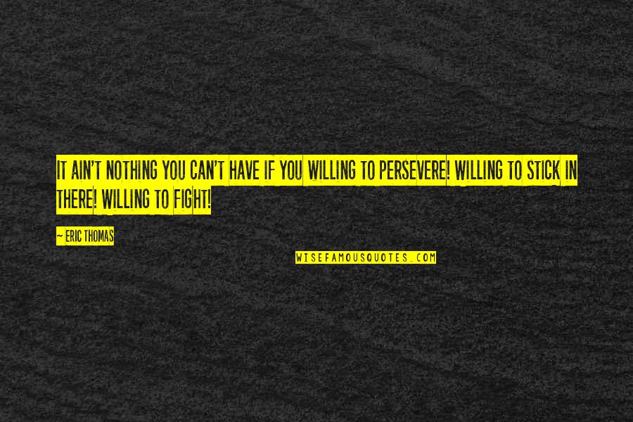 Willing To Fight For You Quotes By Eric Thomas: It ain't nothing you can't have if you