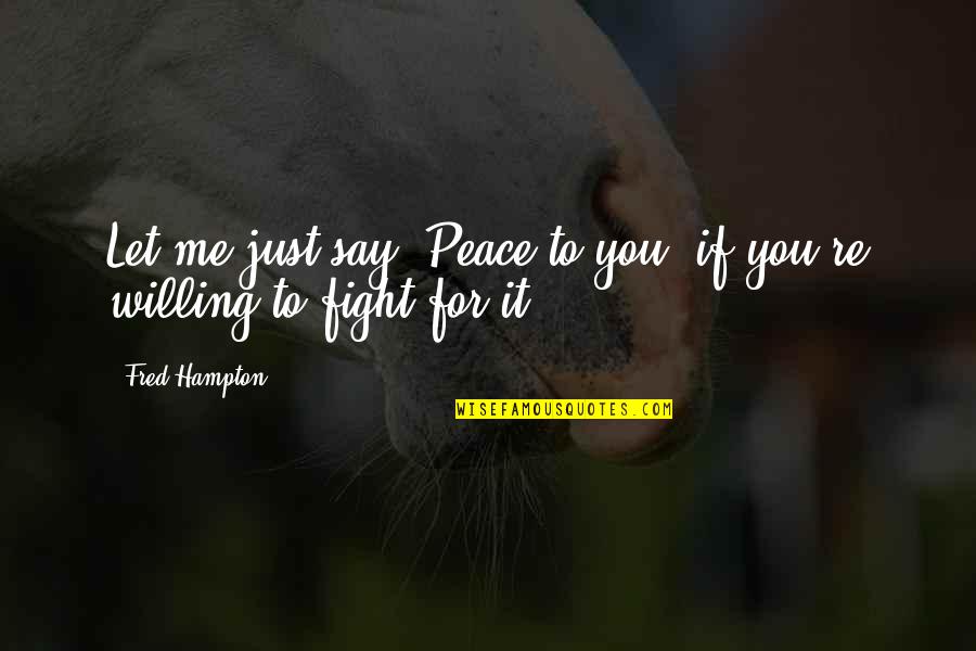 Willing To Fight For You Quotes By Fred Hampton: Let me just say: Peace to you, if