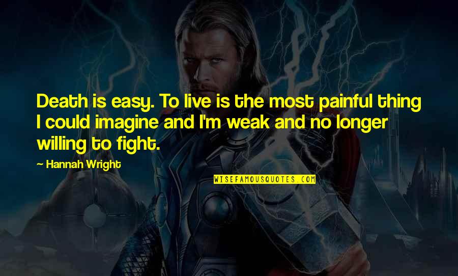 Willing To Fight For You Quotes By Hannah Wright: Death is easy. To live is the most