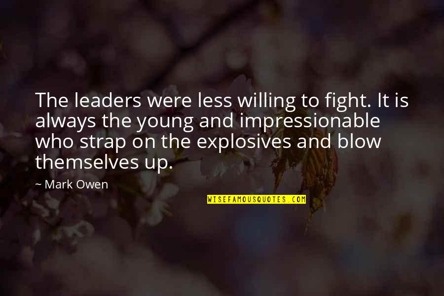 Willing To Fight For You Quotes By Mark Owen: The leaders were less willing to fight. It