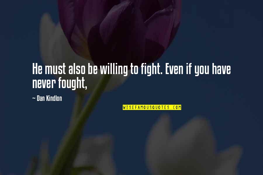 Willing To Fight Quotes By Dan Kindlon: He must also be willing to fight. Even