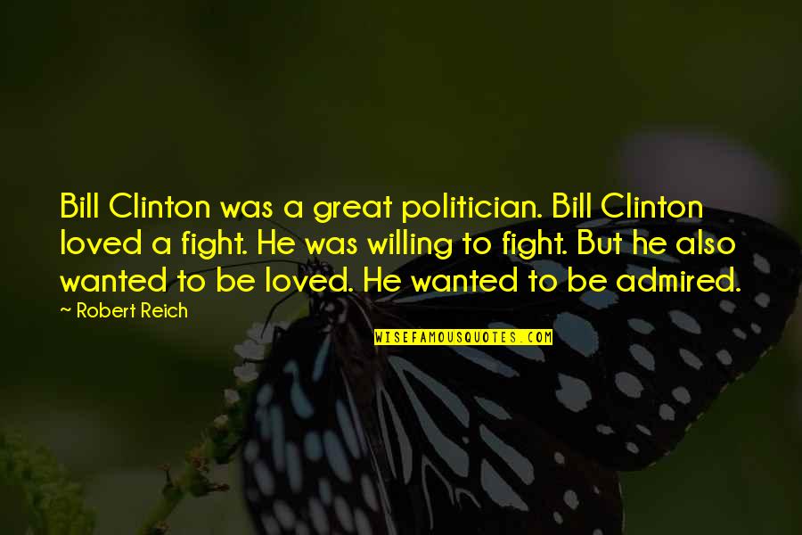 Willing To Fight Quotes By Robert Reich: Bill Clinton was a great politician. Bill Clinton