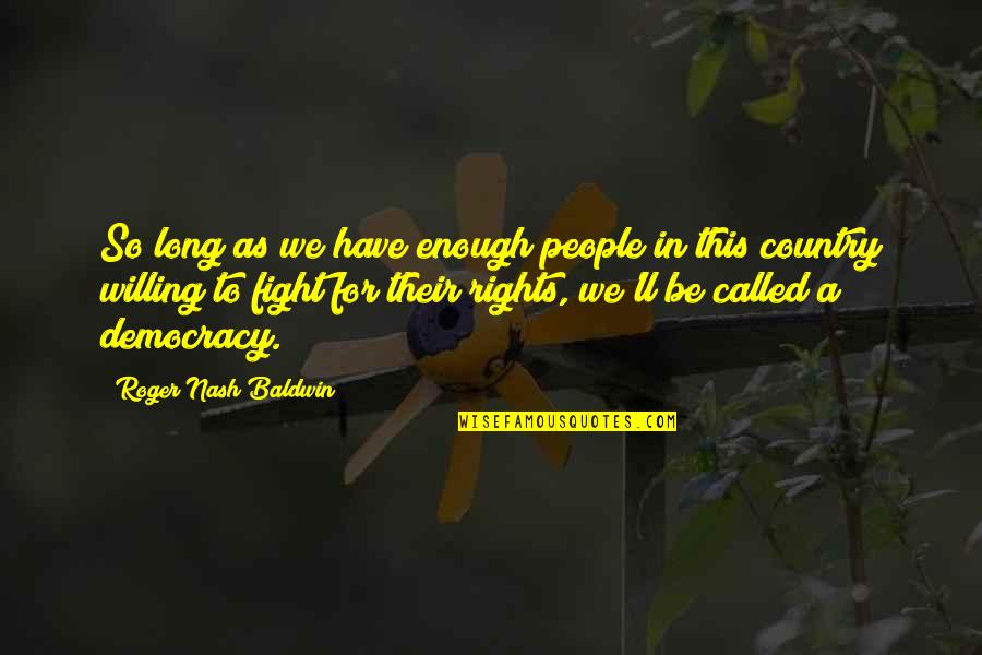 Willing To Fight Quotes By Roger Nash Baldwin: So long as we have enough people in