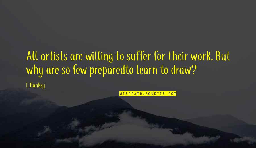 Willing To Learn Quotes By Banksy: All artists are willing to suffer for their