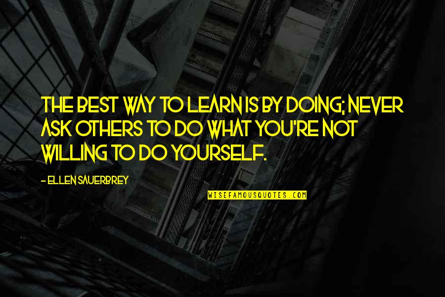 Willing To Learn Quotes By Ellen Sauerbrey: The best way to learn is by doing;