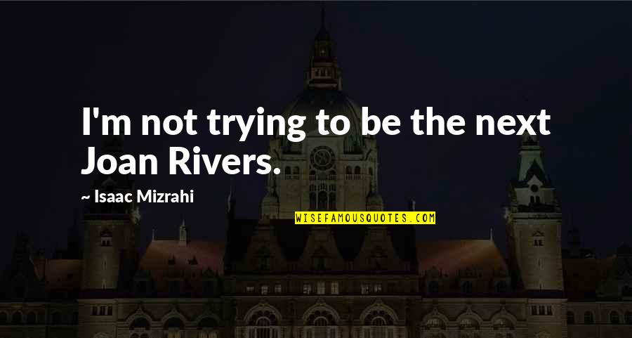 Willing To Make It Work Quotes By Isaac Mizrahi: I'm not trying to be the next Joan