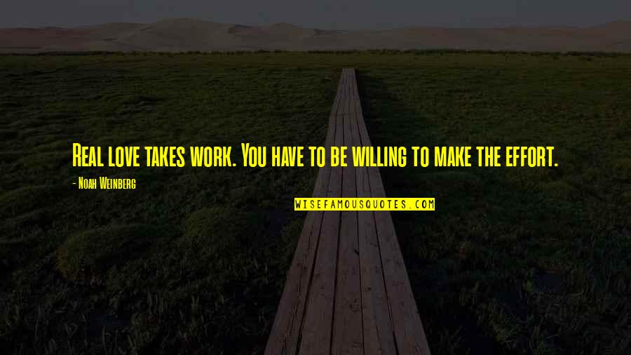 Willing To Make It Work Quotes By Noah Weinberg: Real love takes work. You have to be