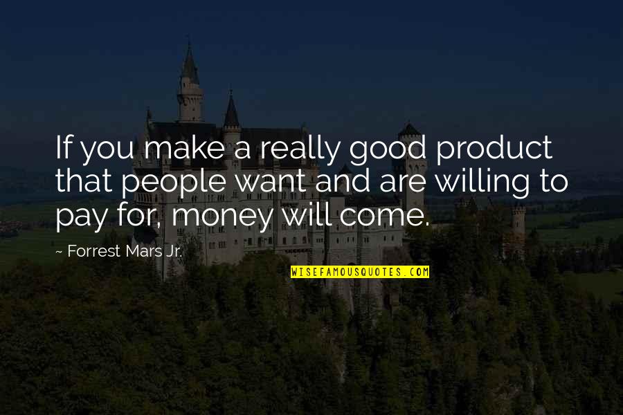 Willing To Pay For Quotes By Forrest Mars Jr.: If you make a really good product that