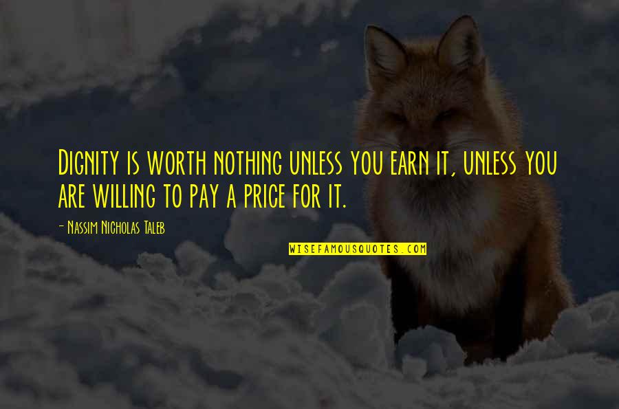 Willing To Pay For Quotes By Nassim Nicholas Taleb: Dignity is worth nothing unless you earn it,