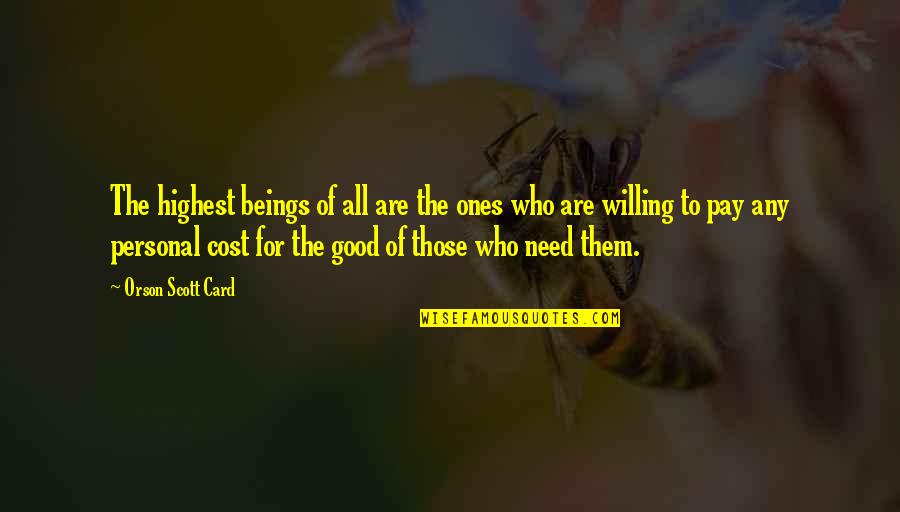 Willing To Pay For Quotes By Orson Scott Card: The highest beings of all are the ones