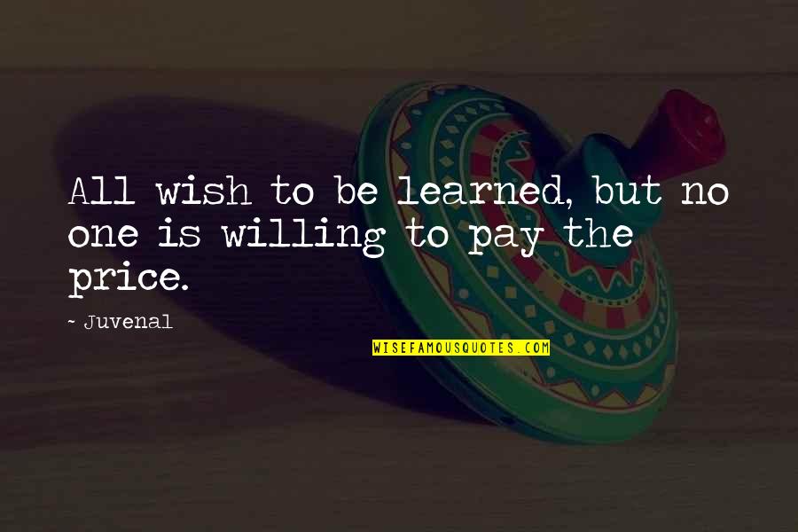 Willing To Pay The Price Quotes By Juvenal: All wish to be learned, but no one
