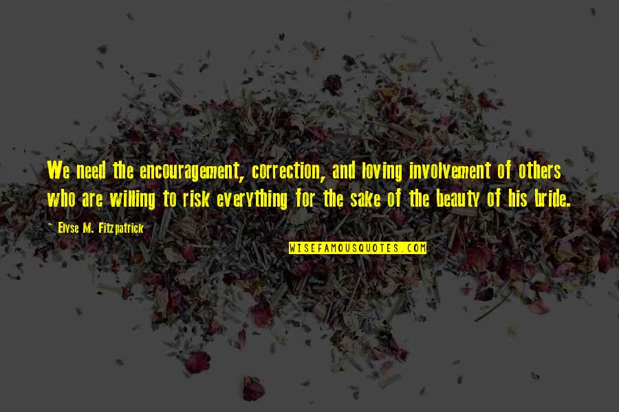 Willing To Risk It All Quotes By Elyse M. Fitzpatrick: We need the encouragement, correction, and loving involvement