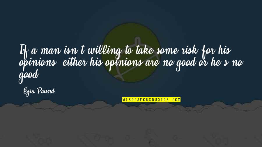 Willing To Risk It All Quotes By Ezra Pound: If a man isn't willing to take some