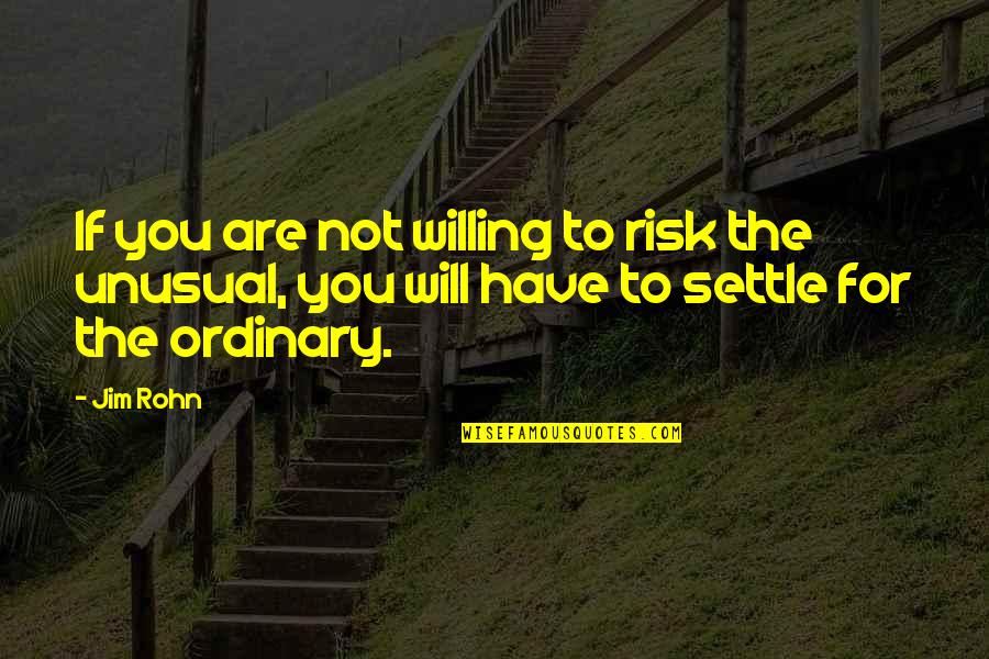 Willing To Risk It All Quotes By Jim Rohn: If you are not willing to risk the