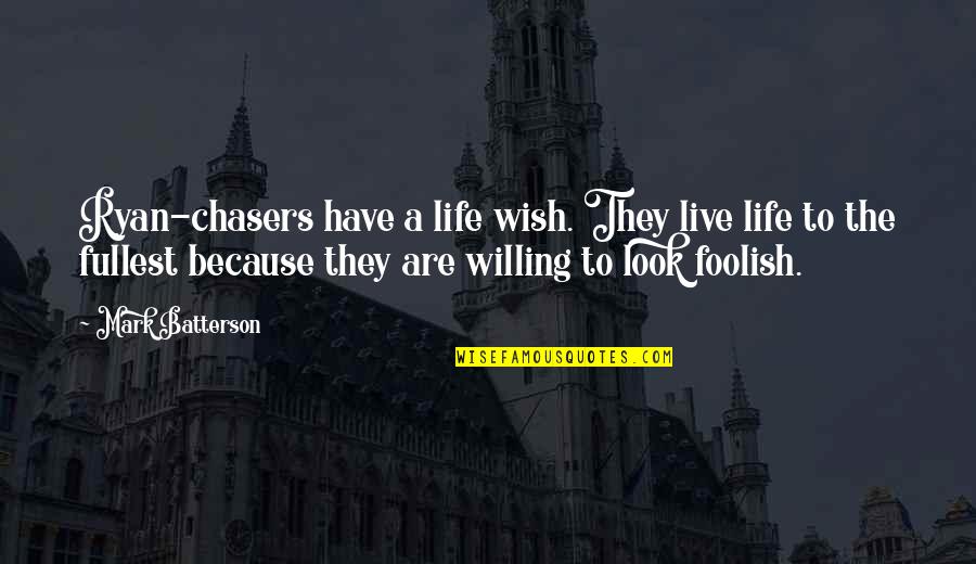 Willing To Risk It All Quotes By Mark Batterson: Ryan-chasers have a life wish. They live life
