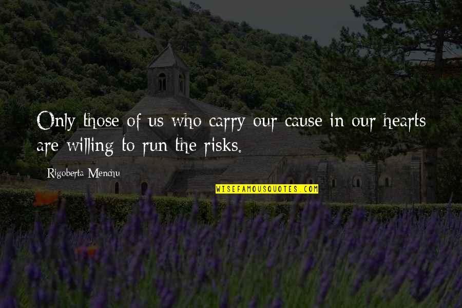 Willing To Risk It All Quotes By Rigoberta Menchu: Only those of us who carry our cause