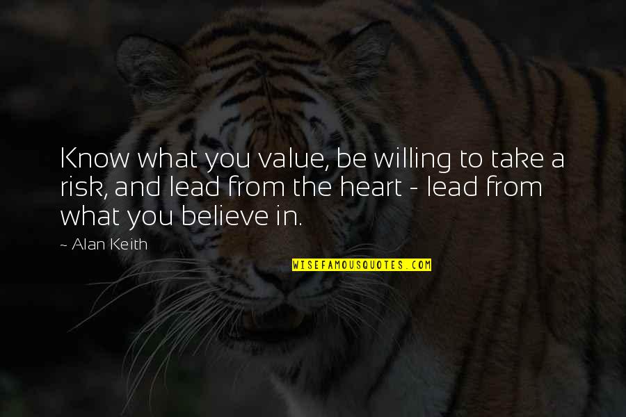 Willing To Take Risk Quotes By Alan Keith: Know what you value, be willing to take