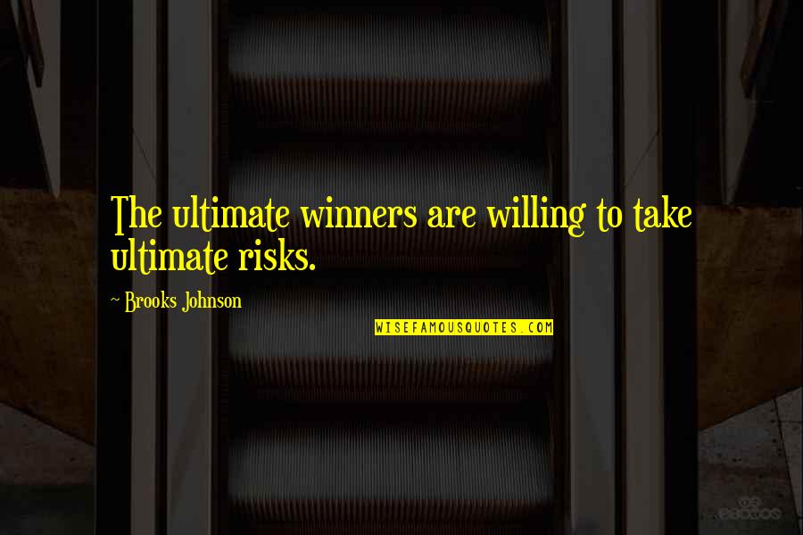 Willing To Take Risk Quotes By Brooks Johnson: The ultimate winners are willing to take ultimate