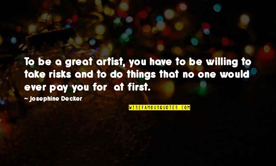 Willing To Take Risk Quotes By Josephine Decker: To be a great artist, you have to