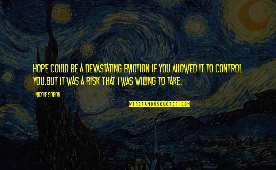Willing To Take Risk Quotes By Nicole Sobon: Hope could be a devastating emotion if you