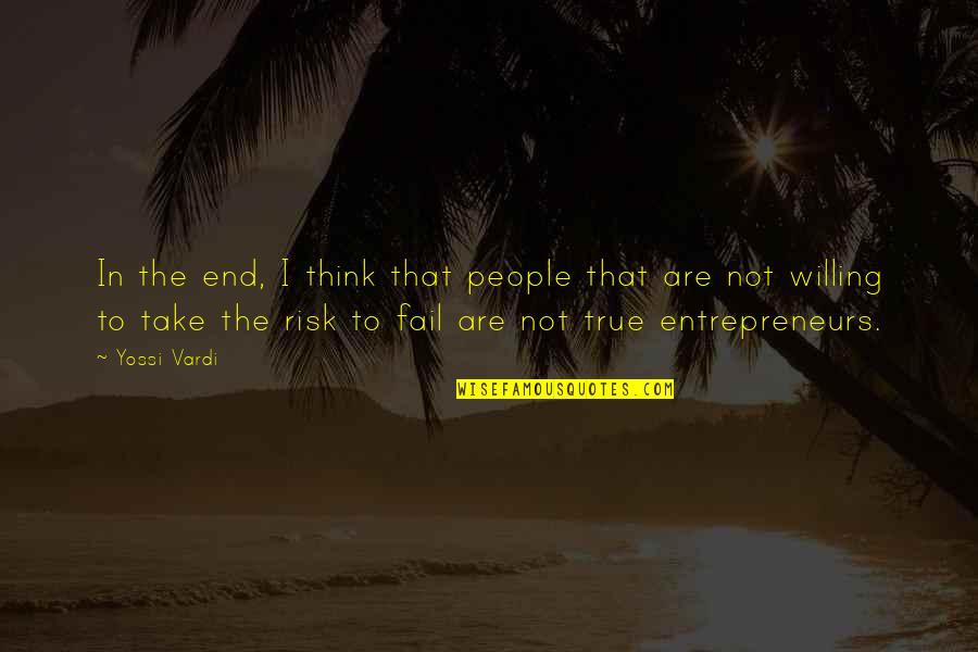 Willing To Take Risk Quotes By Yossi Vardi: In the end, I think that people that
